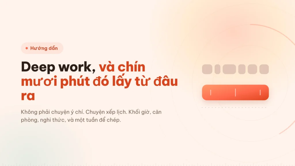 Deep work: chín mươi phút đó phải tồn tại trước đã