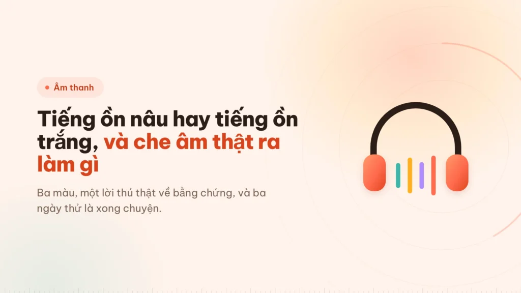 Tiếng ồn nâu và tiếng ồn trắng: nghe cái nào?